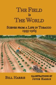 The Field Is the World: Scenes from a Life in Tobacco: 1955-1965 book cover
