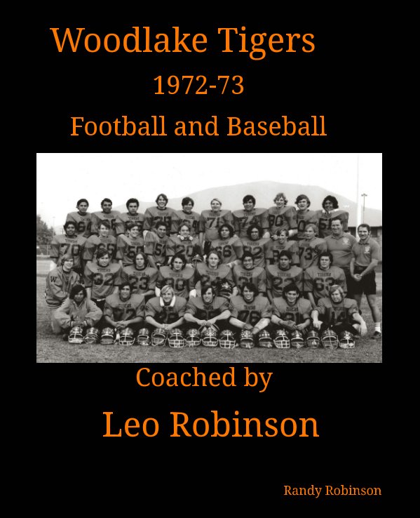 View Woodlake Tigers 1972-73 Football and Baseball Coached by Leo Robinson by Randy Robinson