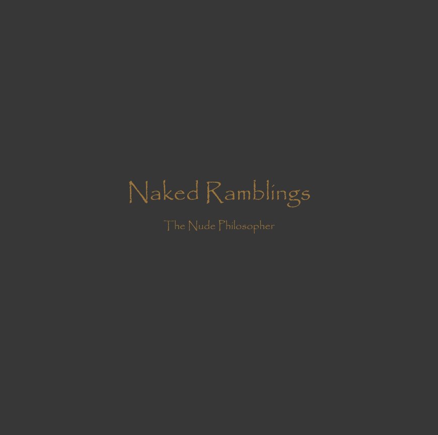 View Naked Ramblings by The Nude Philosopher
