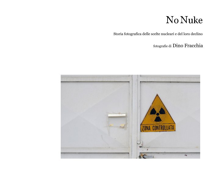 Ver No Nuke Storia fotografica delle scelte nucleari e del loro declino por fotografie di Dino Fracchia