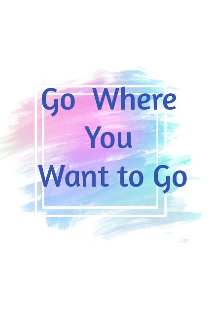 Go where you want to go, Be who you want to be - Journal nach Caroline Kopty anzeigen