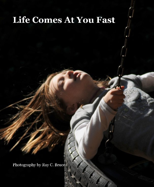 Life Comes At You Fast By Photography By Ray C Bruce Blurb Books 