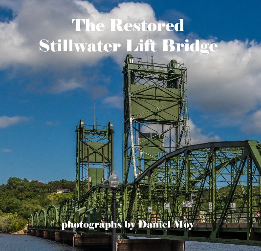 View The Restored Stillwater Lift Bridge by Daniel Moy