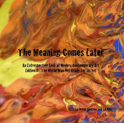 The Meaning Comes Later An Extrospective Look at Modern Contemporary Art Edition II : The World Was Not Ready For Us Yet book cover