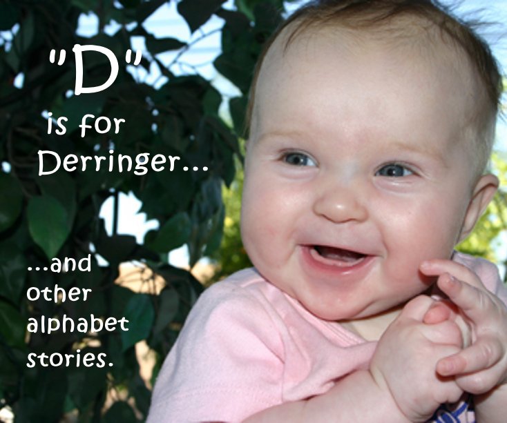 View "D" is for Derringer... ...and other alphabet stories. by KELLYHAYES