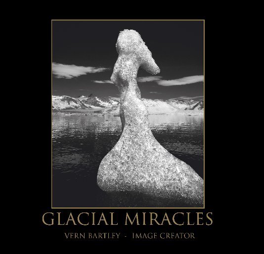 View GLACIAL MIRACLES by VERN BARTLEY, Image Creator
