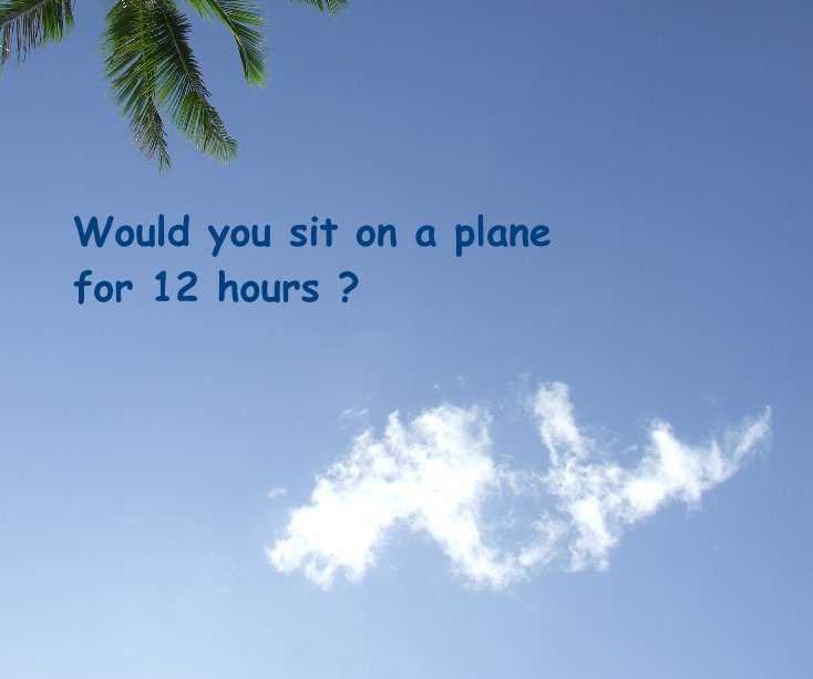 View Would you sit on a plane for 12 hours? by Keith Smalley