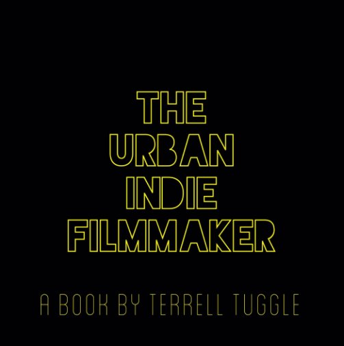 View The Urban Indie Filmmaker by Terrell Tuggle