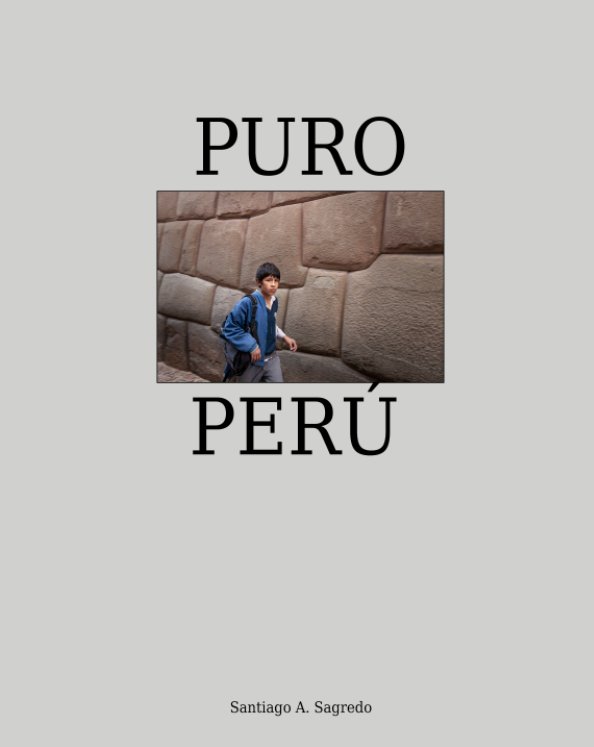 View Puro Peru by Santiago A. Sagredo