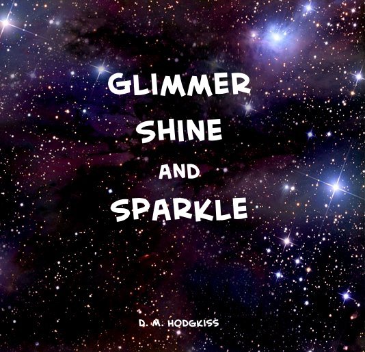 View Glimmer Shine and Sparkle by D. M. Hodgkiss