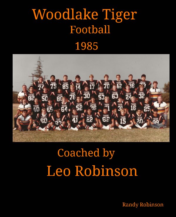 View Woodlake Tiger Football 1985 Coached by Leo Robinson by Randy Robinson
