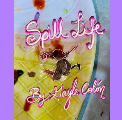 View Spill Life by Gayle Colón