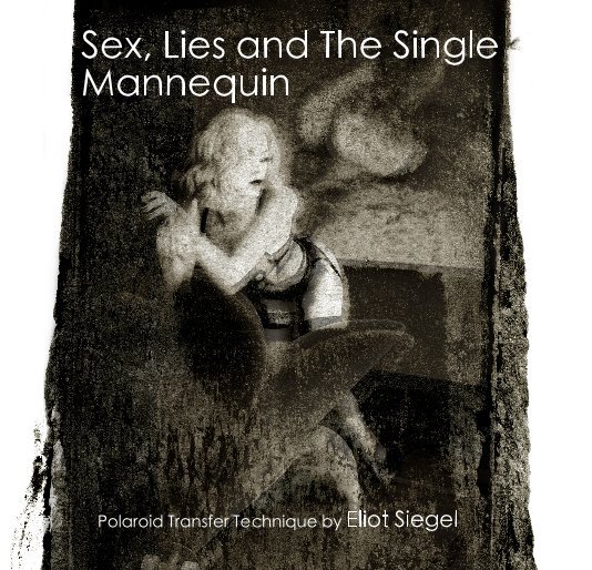 View Sex, Lies and The Single Mannequin by Polaroid Transfer Technique by Eliot Siegel