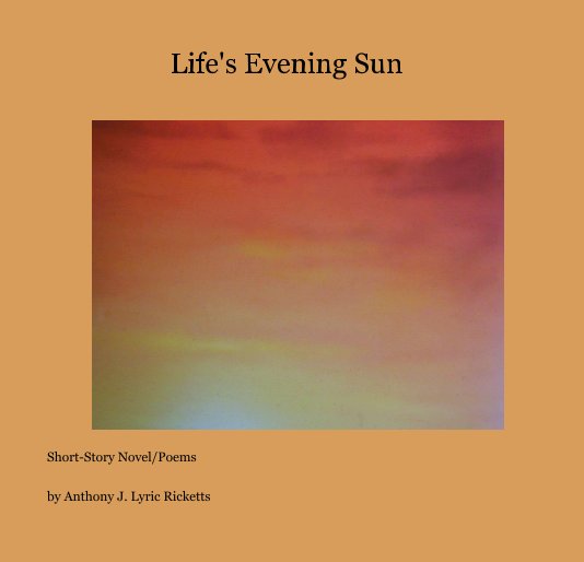 View Life's Evening Sun by Anthony J. Lyric Ricketts