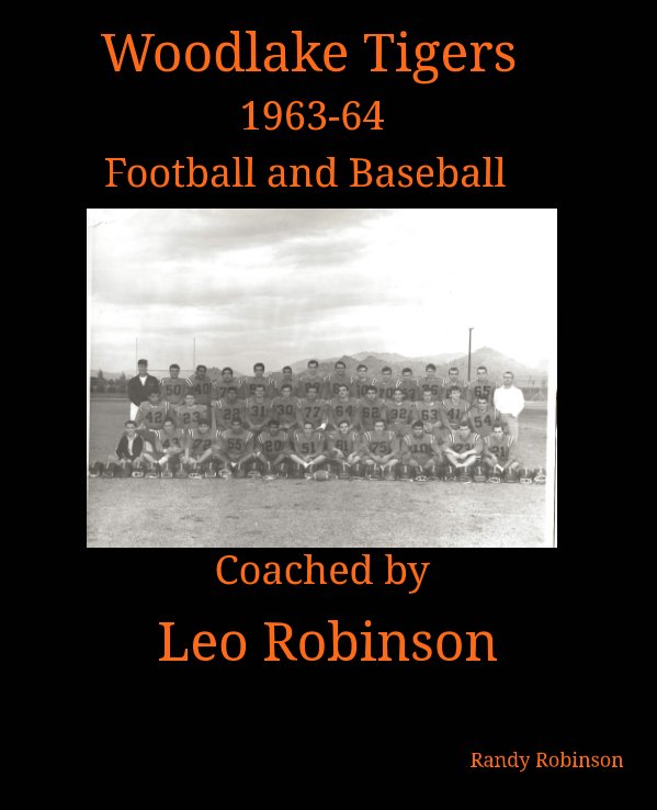 View Woodlake Tigers 1963-64 Football and Baseball Coached by Leo Robinson by Randy Robinson