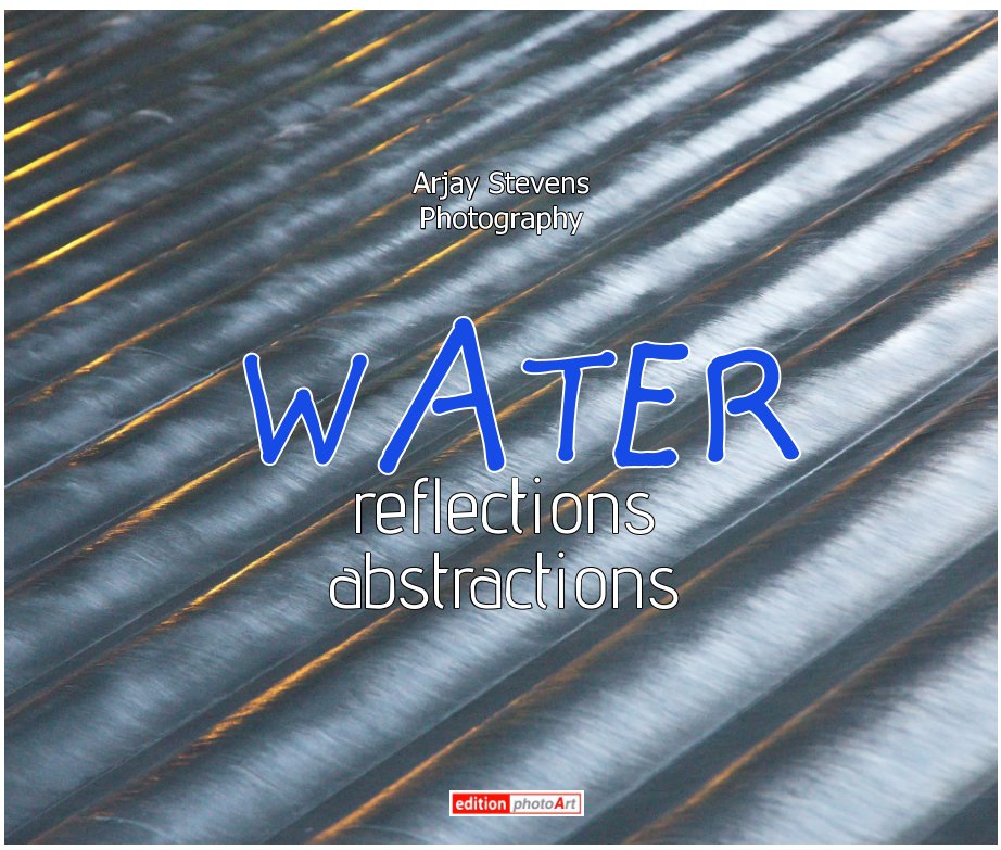 WATER Reflections Abstractions    deutsch english nach Arjay Stevens anzeigen