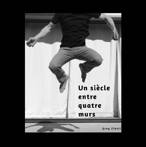 View Un siècle entre quatre murs by Greg Zibell