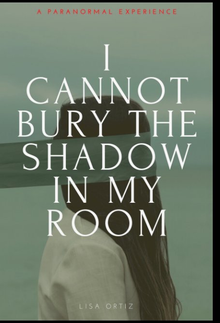 View I Cannot Bury the Shadow In My Room by Lisa Ortiz