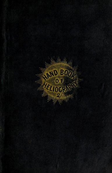 View The Hand-Book of Heliography - 1840 by Reproduction by - James Gehrt