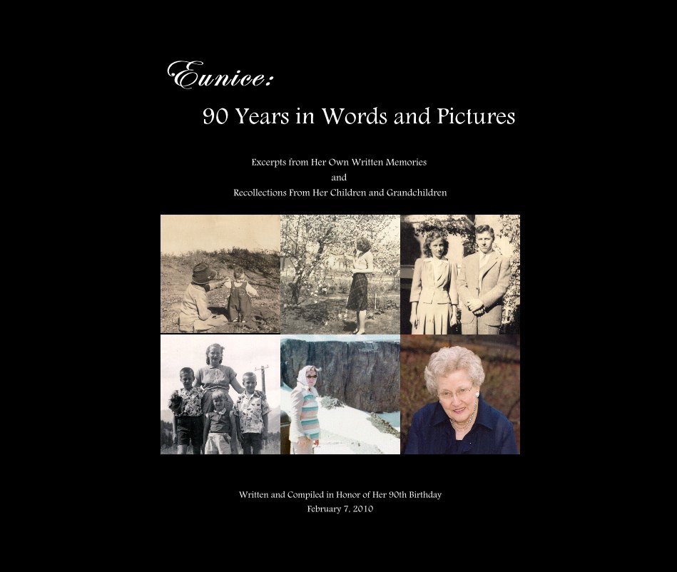 View Eunice: 90 Years in Words and Pictures by Written and Compiled by her Family in Honor of Her 90th Birthday February 7, 2010