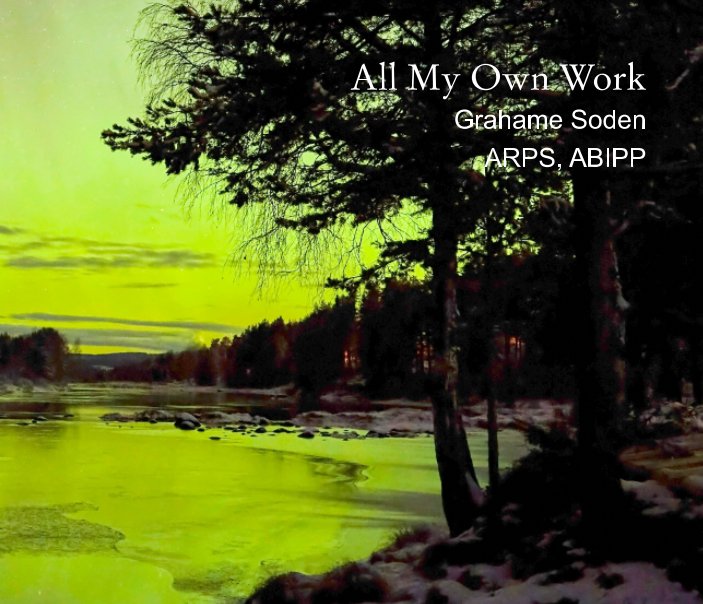 All my own work by grahame soden arps abipp blurb books