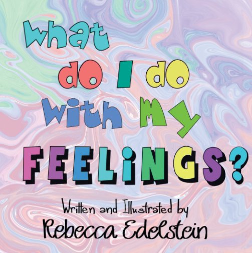 Visualizza What Do I Do With My Feelings? di Rebecca Edelstein