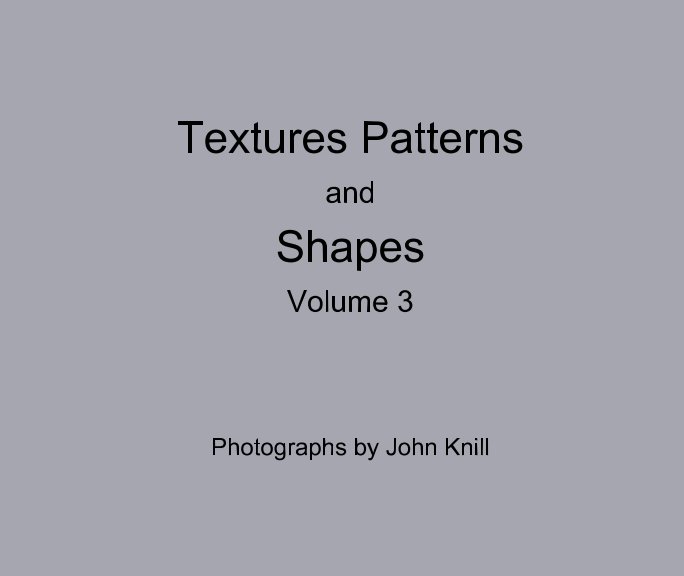 Textures Patterns and Shapes  Volume 3 nach John Knill anzeigen