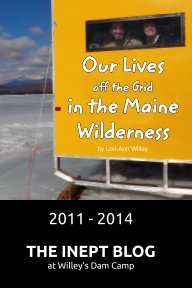 Our Lives off the Grid in the Maine Wilderness 2011 - 2014 book cover