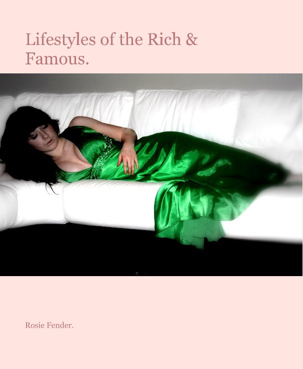 View Lifestyles of the Rich & Famous. by Rosie Fender.