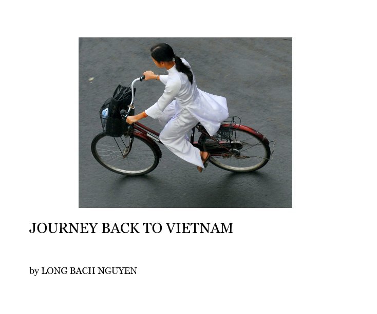 View JOURNEY BACK TO VIETNAM by LONG BACH NGUYEN