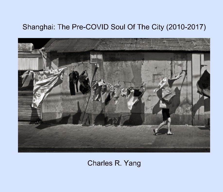 View Shanghai: The Pre-COVID Soul Of The City (2010-2017) by Charles R Yang