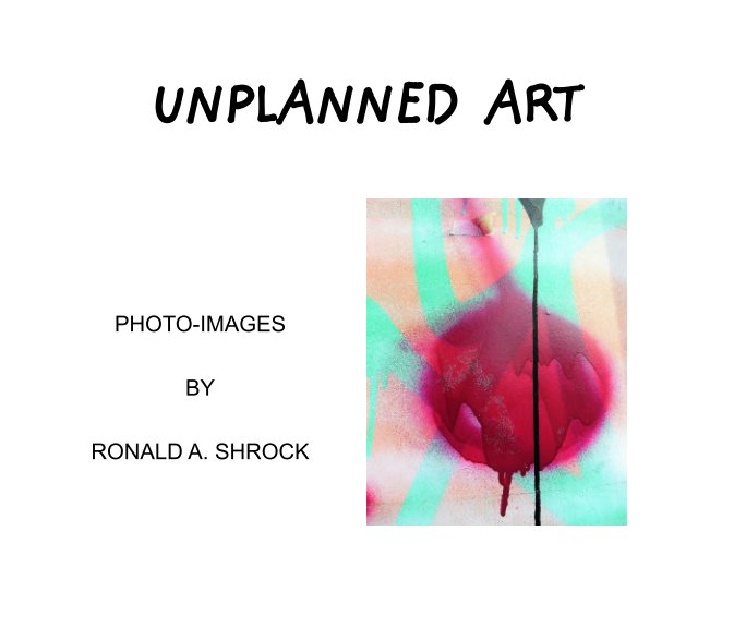 View Unplanned Art by RONALD A. SHROCK