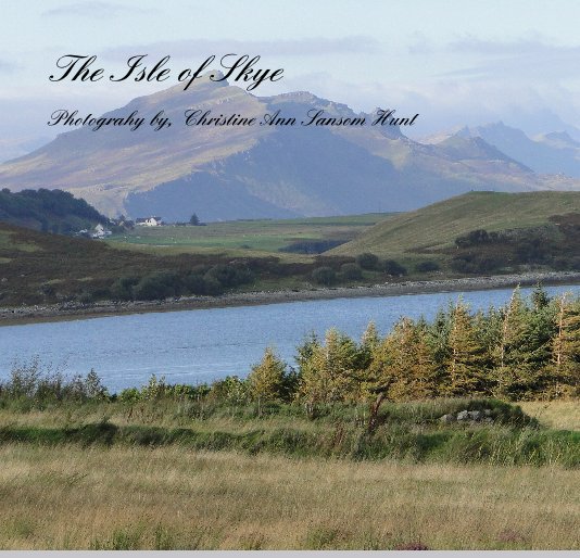 View The Isle of Skye Journal, by Christine Ann Sansom Hunt by Christine Ann Sansom Hunt