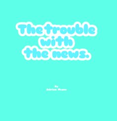 The Trouble With The News book cover