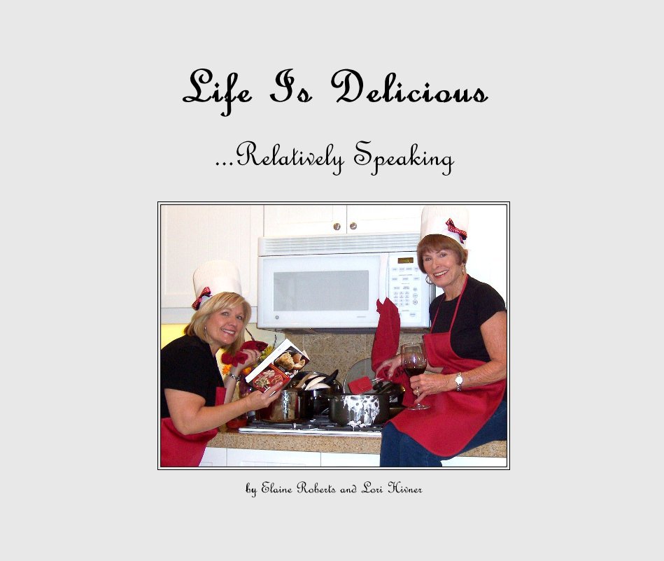 View Life Is Delicious by Elaine Roberts and Lori Hivner