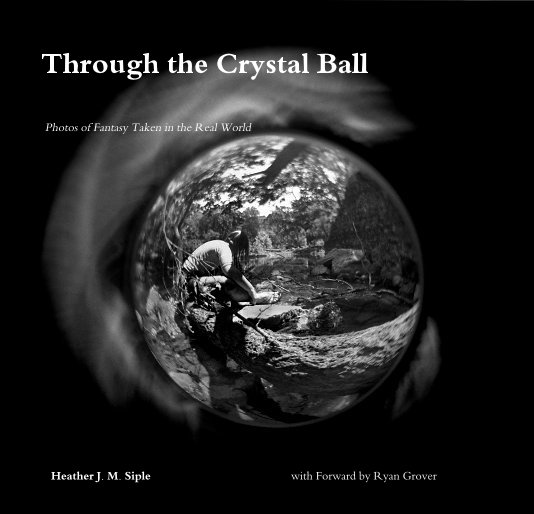 View Through the Crystal Ball by Heather J. M. Siple with Forward by Ryan Grover