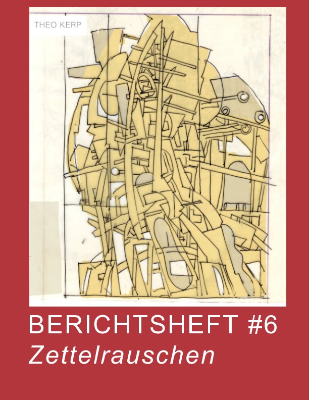 BERICHTSHEFT #6 
Zettelrauschen nach Theo Kerp anzeigen