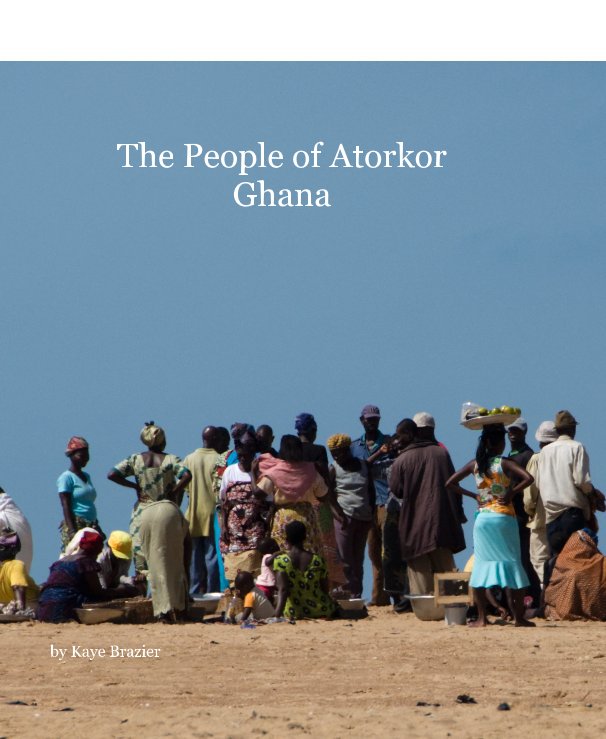 View The People of Atorkor Ghana by Kaye Brazier