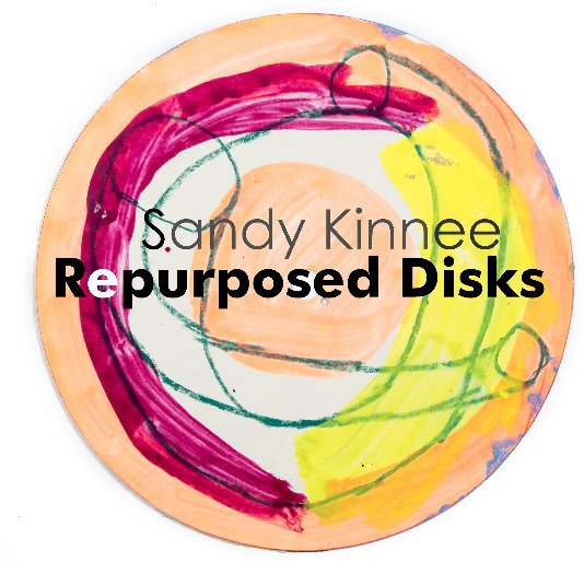 View Sandy Kinnee Repurposed Disks by Sandy Kinnee