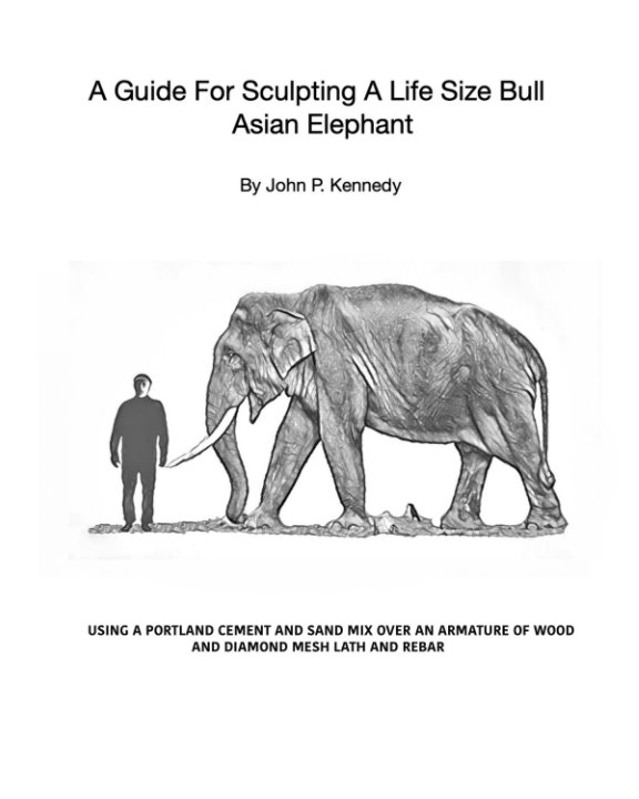 Ver A Guide For Sculpting A Life Size Bull Asian Elephant por John P Kennedy