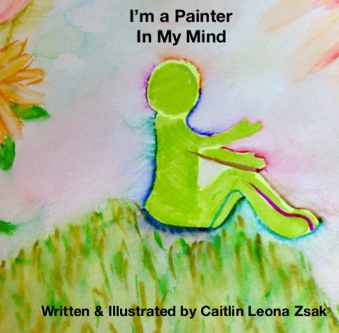 View I'm a Painter 
In My Mind by Caitlin Leona Zsak