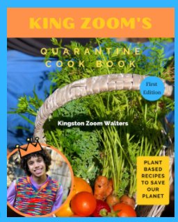 King Zoom's Quarantine Cook Book: Plant Based Recipes To Save Our Planet book cover