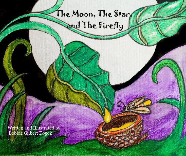 View The Moon, The Star, and The Firefly by Written and Illustrated by Bobbie Gilbert Kogok