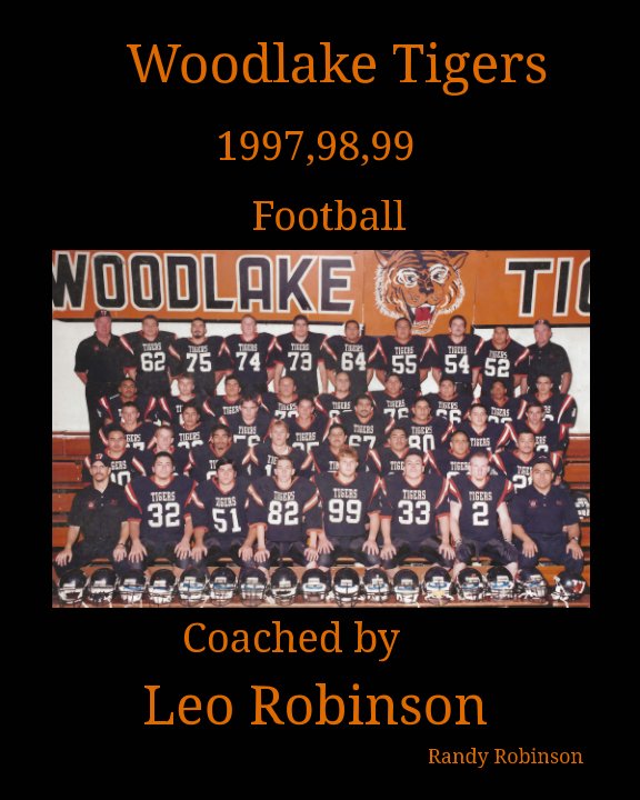 View Woodlake Tigers 1997,98,99 Football Coached by Leo Robinson by Randy Robinson