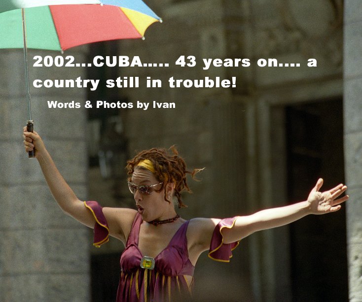View 2002...CUBAâ¦.. 43 years on.... a country still in trouble! by Words & Photos by Ivan