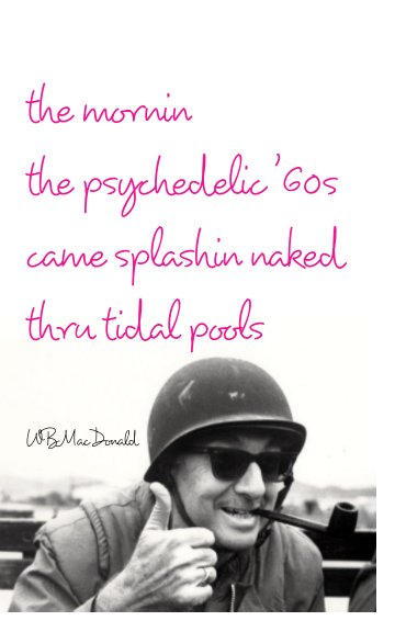 the morning the psychedelic '60s came splashin naked thru tidal pools nach W. Bruce MacDonald anzeigen