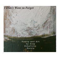 I Don't Want to Forget - Poetry and Art book cover