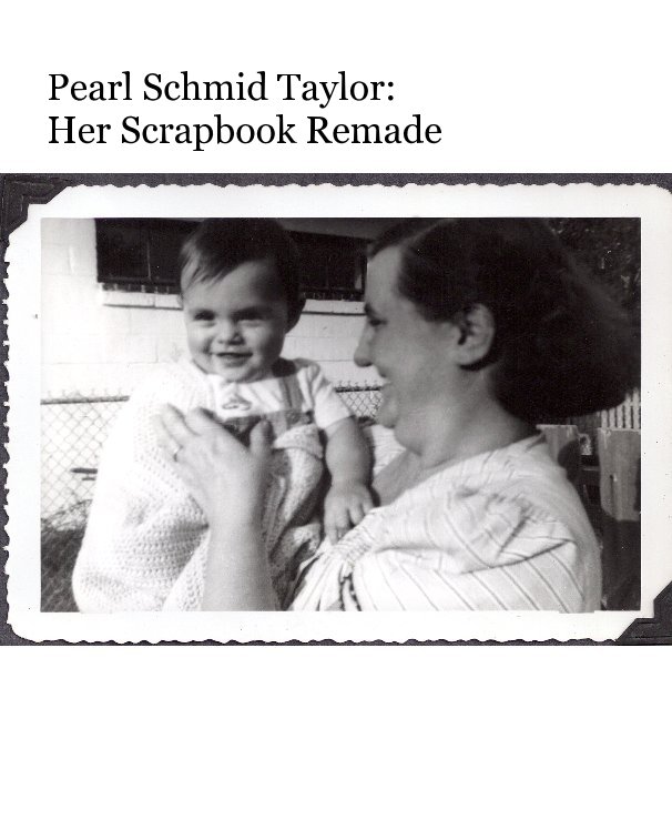 View Pearl Schmid Taylor: Her Scrapbook Remade by Anna Capaldi, Granddaughter