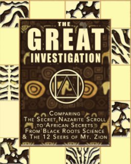 The Great Investigation: Comparing Secret Nazarite Scroll To African Secrets From Black Roots Science + The 12 Seers book cover