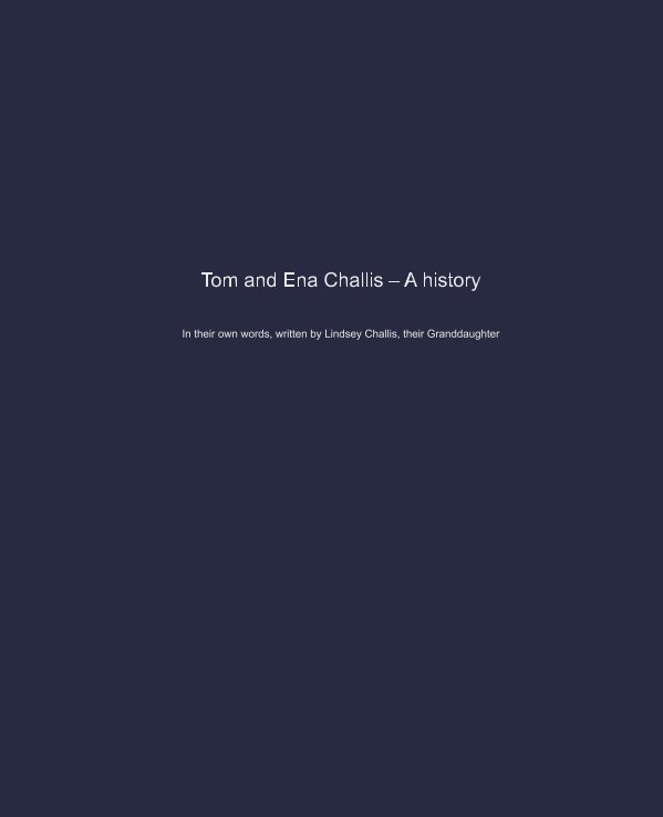 View Tom and Ena Challis - A history by Lindsey Challis